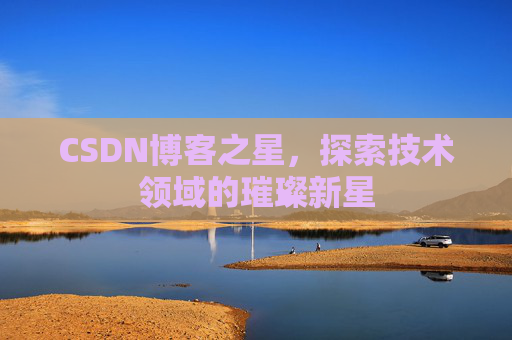 CSDN博客之星，探索技术领域的璀璨新星